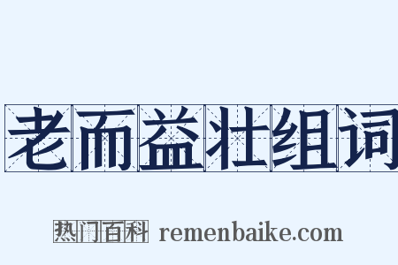 老而益壮组词是什么意思的图片